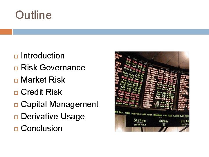 Outline Introduction Risk Governance Market Risk Credit Risk Capital Management Derivative Usage Conclusion 