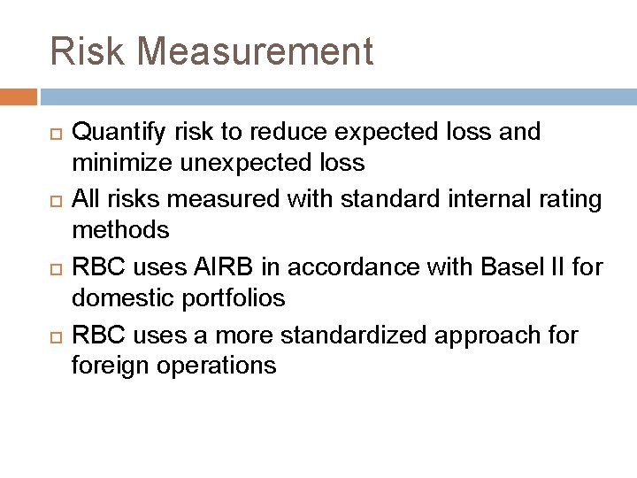 Risk Measurement Quantify risk to reduce expected loss and minimize unexpected loss All risks