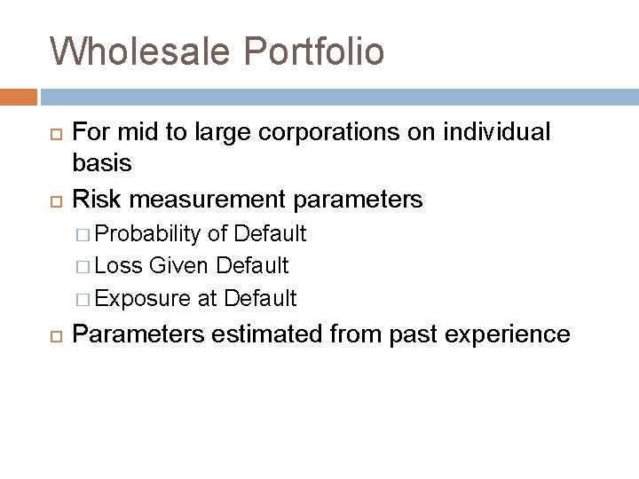 Wholesale Portfolio For mid to large corporations on individual basis Risk measurement parameters �