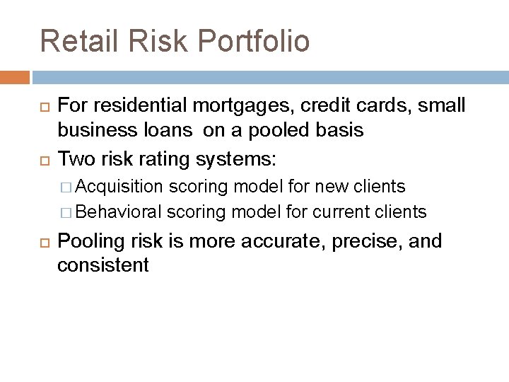 Retail Risk Portfolio For residential mortgages, credit cards, small business loans on a pooled