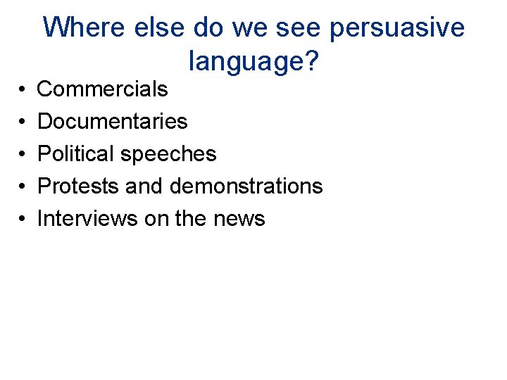  • • • Where else do we see persuasive language? Commercials Documentaries Political