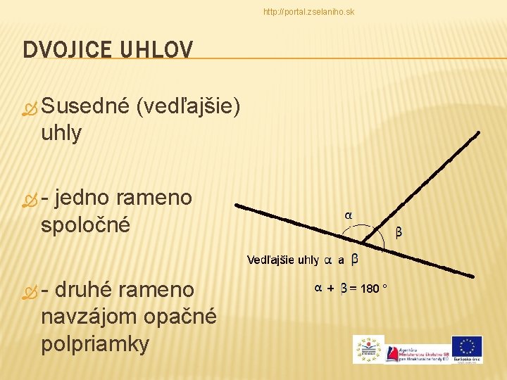 http: //portal. zselaniho. sk DVOJICE UHLOV Susedné (vedľajšie) uhly - jedno rameno spoločné -