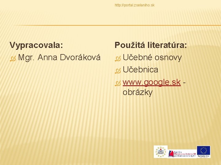 http: //portal. zselaniho. sk Vypracovala: Mgr. Anna Dvoráková Použitá literatúra: Učebné osnovy Učebnica www.