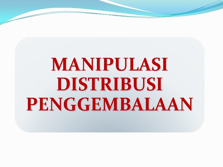 MANIPULASI DISTRIBUSI PENGGEMBALAAN 