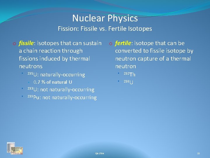 Nuclear Physics Fission: Fissile vs. Fertile Isotopes o fissile: isotopes that can sustain a