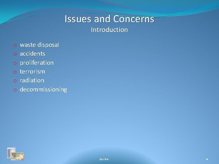 Issues and Concerns Introduction o o o waste disposal accidents proliferation terrorism radiation decommissioning