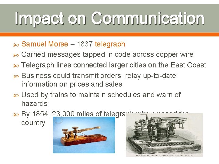 Impact on Communication Samuel Morse – 1837 telegraph Carried messages tapped in code across
