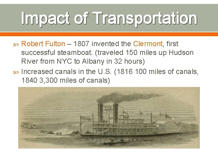 Impact of Transportation Robert Fulton – 1807 invented the Clermont, first successful steamboat. (traveled