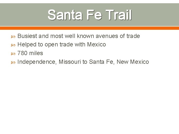 Santa Fe Trail Busiest and most well known avenues of trade Helped to open