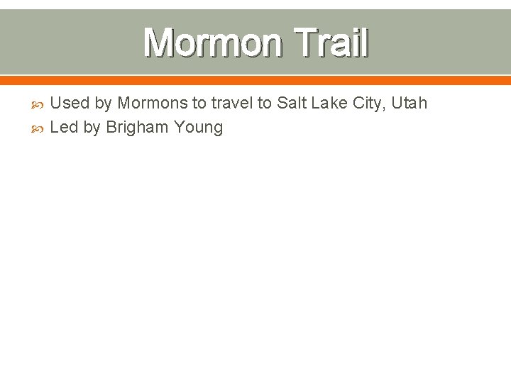 Mormon Trail Used by Mormons to travel to Salt Lake City, Utah Led by