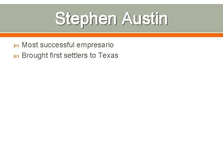 Stephen Austin Most successful empresario Brought first settlers to Texas 