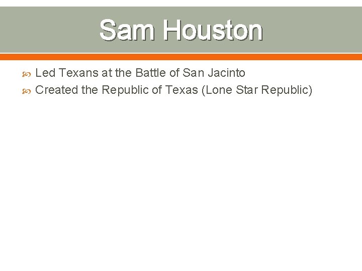 Sam Houston Led Texans at the Battle of San Jacinto Created the Republic of