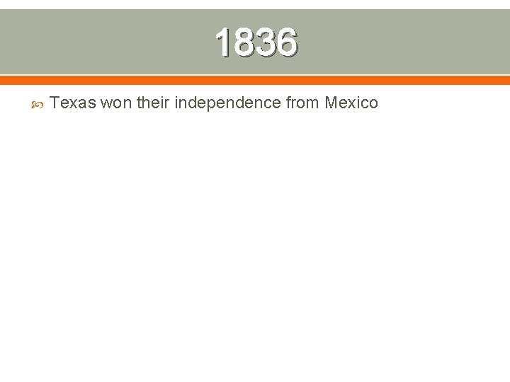 1836 Texas won their independence from Mexico 