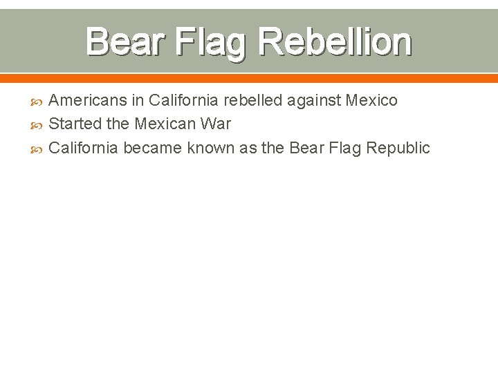Bear Flag Rebellion Americans in California rebelled against Mexico Started the Mexican War California