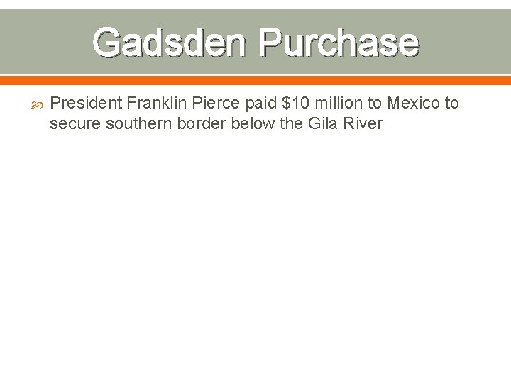 Gadsden Purchase President Franklin Pierce paid $10 million to Mexico to secure southern border