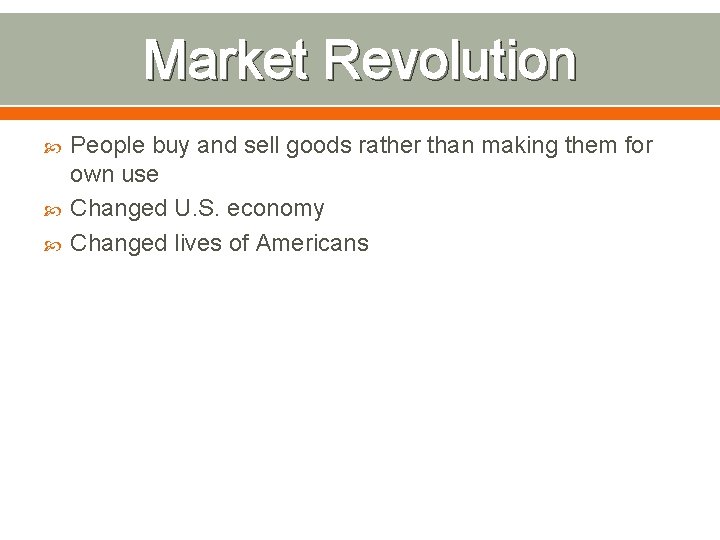Market Revolution People buy and sell goods rather than making them for own use