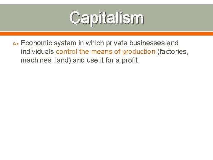 Capitalism Economic system in which private businesses and individuals control the means of production