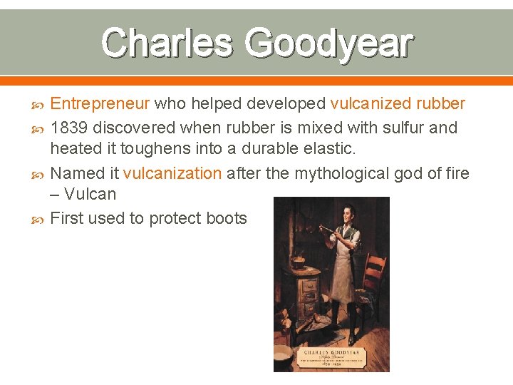 Charles Goodyear Entrepreneur who helped developed vulcanized rubber 1839 discovered when rubber is mixed