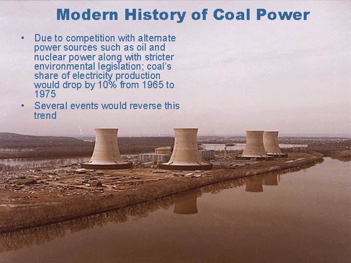 Modern History of Coal Power • Due to competition with alternate power sources such