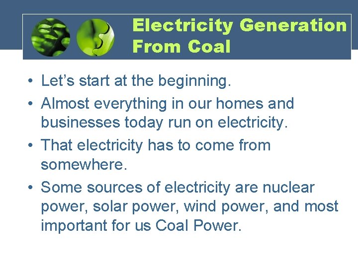Electricity Generation From Coal • Let’s start at the beginning. • Almost everything in