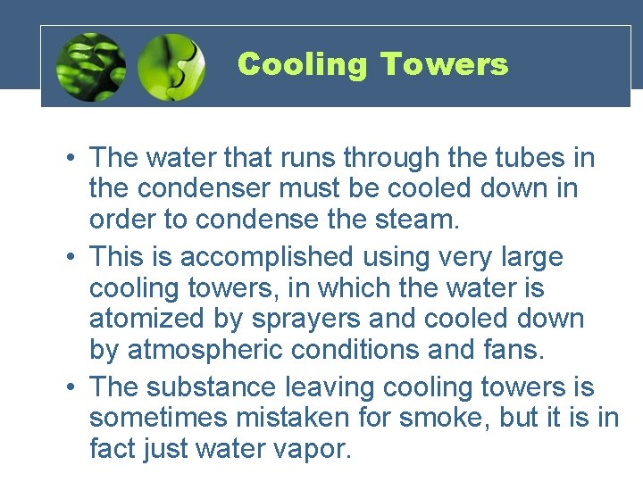 Cooling Towers • The water that runs through the tubes in the condenser must