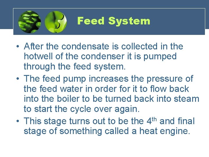 Feed System • After the condensate is collected in the hotwell of the condenser