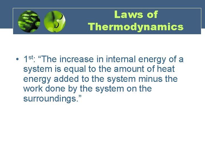 Laws of Thermodynamics • 1 st: “The increase in internal energy of a system