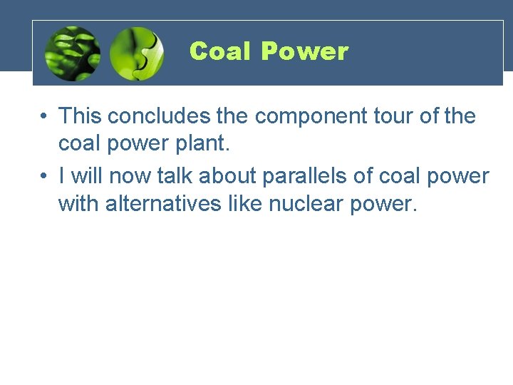 Coal Power • This concludes the component tour of the coal power plant. •