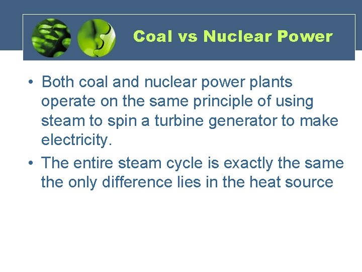Coal vs Nuclear Power • Both coal and nuclear power plants operate on the