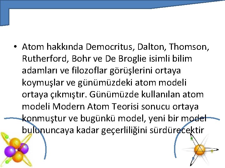  • Atom hakkında Democritus, Dalton, Thomson, Rutherford, Bohr ve De Broglie isimli bilim