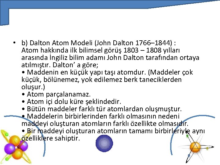  • b) Dalton Atom Modeli (John Dalton 1766– 1844) : Atom hakkında ilk