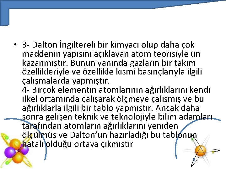  • 3 - Dalton İngiltereli bir kimyacı olup daha çok maddenin yapısını açıklayan
