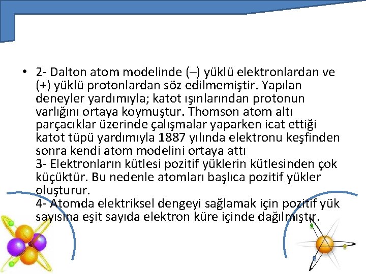  • 2 - Dalton atom modelinde (–) yüklü elektronlardan ve (+) yüklü protonlardan