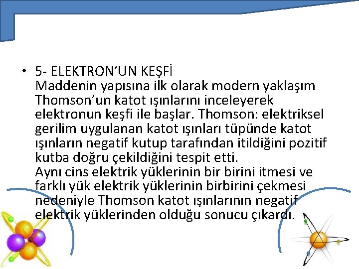  • 5 - ELEKTRON’UN KEŞFİ Maddenin yapısına ilk olarak modern yaklaşım Thomson’un katot