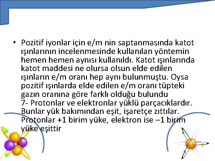  • Pozitif iyonlar için e/m nin saptanmasında katot ışınlarının incelenmesinde kullanılan yöntemin hemen