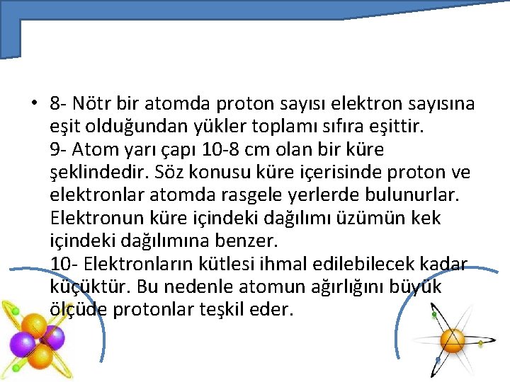  • 8 - Nötr bir atomda proton sayısı elektron sayısına eşit olduğundan yükler