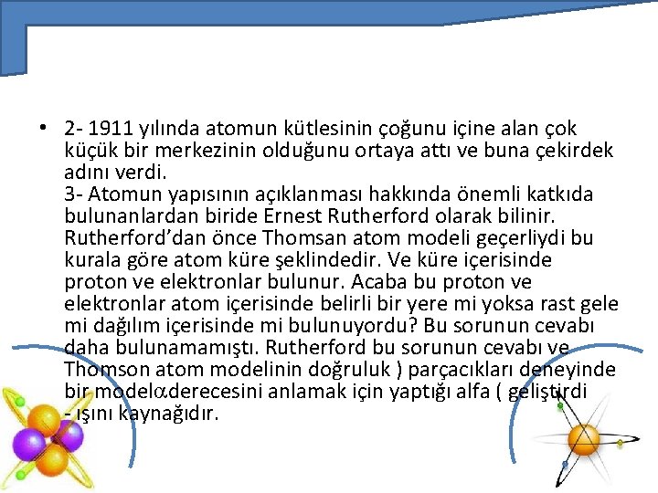  • 2 - 1911 yılında atomun kütlesinin çoğunu içine alan çok küçük bir