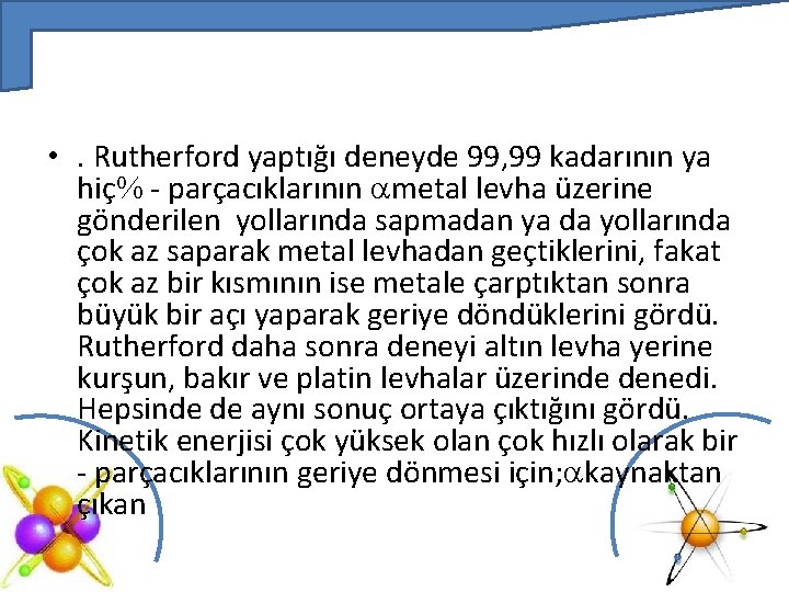  • . Rutherford yaptığı deneyde 99, 99 kadarının ya hiç - parçacıklarının metal