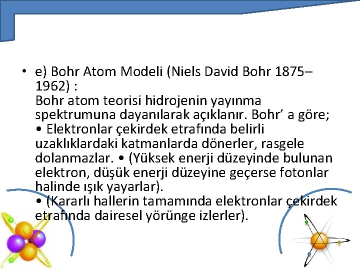  • e) Bohr Atom Modeli (Niels David Bohr 1875– 1962) : Bohr atom