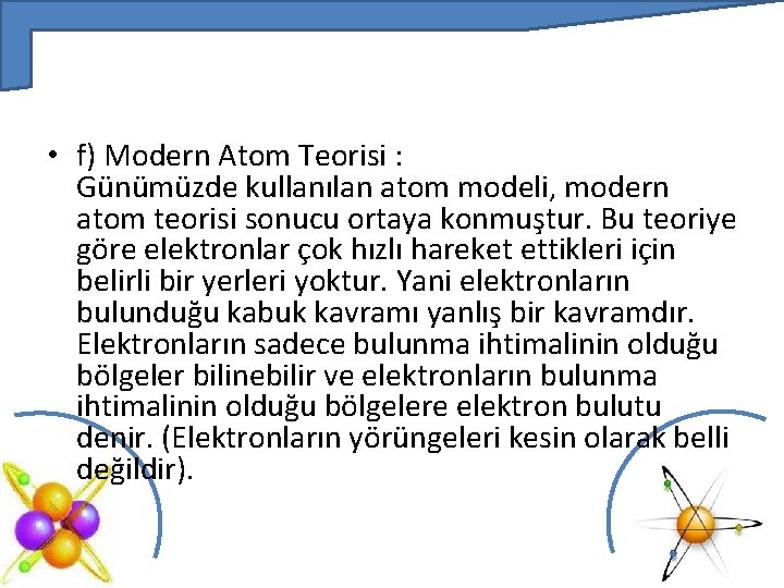  • f) Modern Atom Teorisi : Günümüzde kullanılan atom modeli, modern atom teorisi
