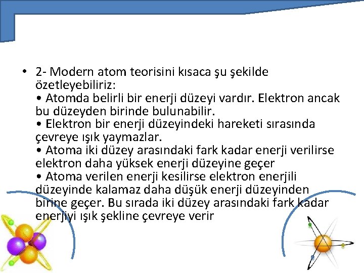  • 2 - Modern atom teorisini kısaca şu şekilde özetleyebiliriz: • Atomda belirli