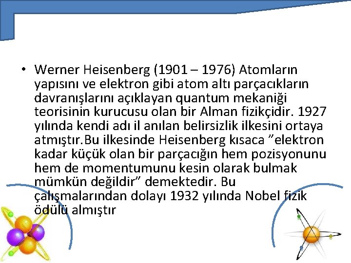 • Werner Heisenberg (1901 – 1976) Atomların yapısını ve elektron gibi atom altı