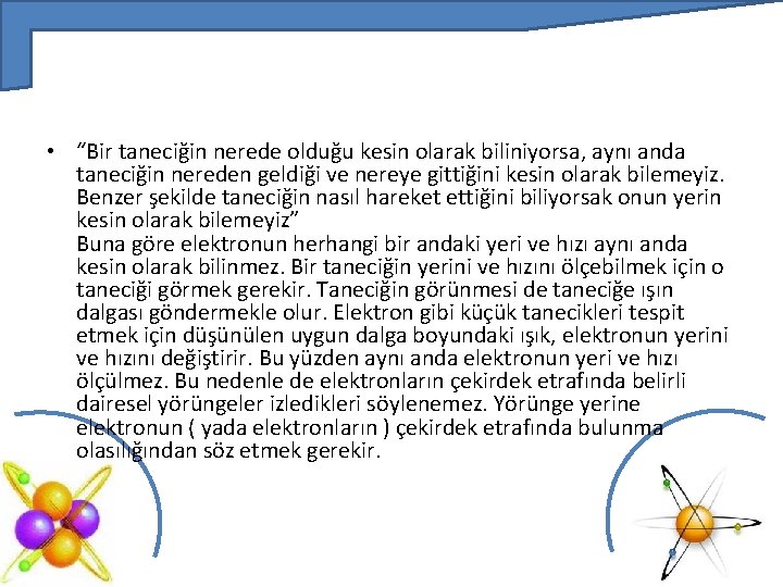  • “Bir taneciğin nerede olduğu kesin olarak biliniyorsa, aynı anda taneciğin nereden geldiği
