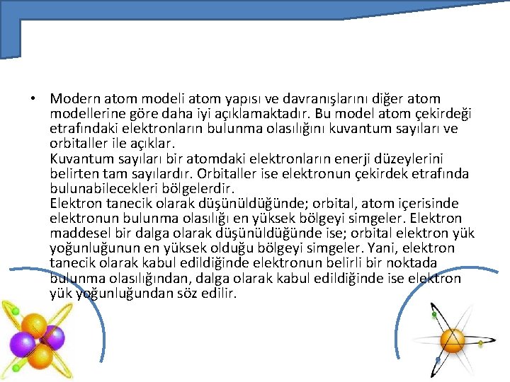  • Modern atom modeli atom yapısı ve davranışlarını diğer atom modellerine göre daha