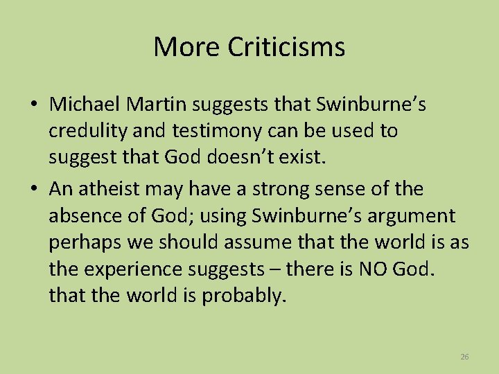More Criticisms • Michael Martin suggests that Swinburne’s credulity and testimony can be used