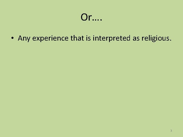 Or…. • Any experience that is interpreted as religious. 3 