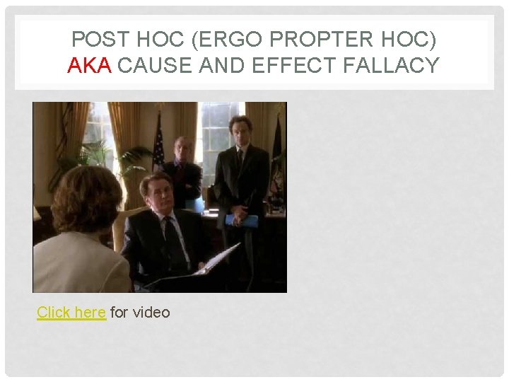 POST HOC (ERGO PROPTER HOC) AKA CAUSE AND EFFECT FALLACY Click here for video