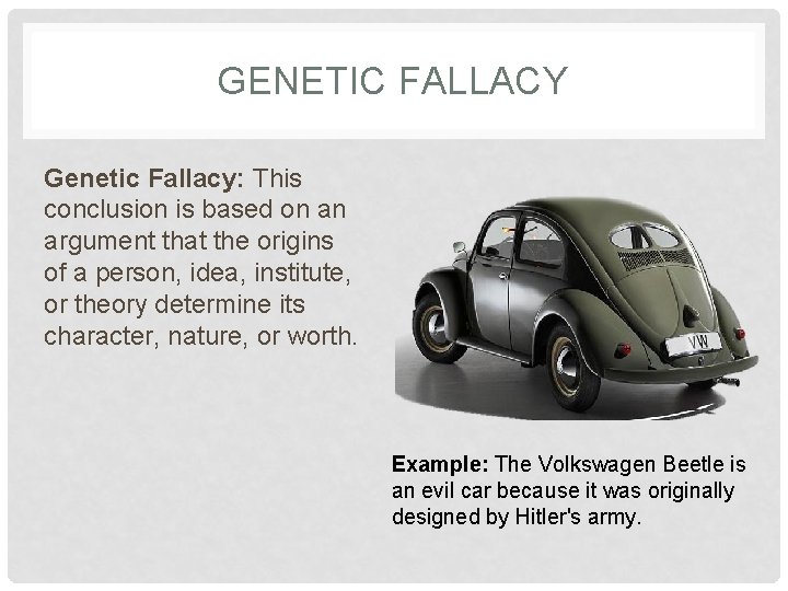 GENETIC FALLACY Genetic Fallacy: This conclusion is based on an argument that the origins