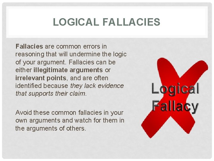 LOGICAL FALLACIES Fallacies are common errors in reasoning that will undermine the logic of