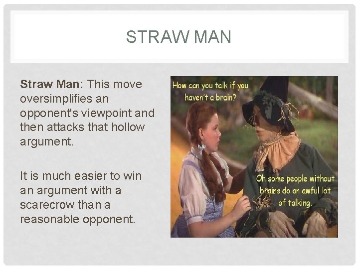 STRAW MAN Straw Man: This move oversimplifies an opponent's viewpoint and then attacks that